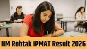 IIM Rohtak ने जारी किया IPMAT 2026 रिजल्ट, स्कोरकार्ड अब ऑनलाइन उपलब्ध !